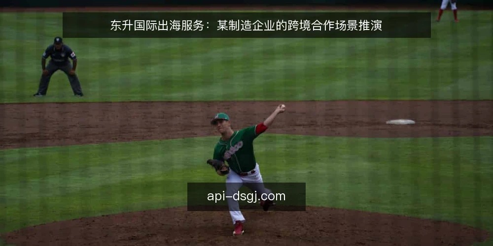 东升国际出海服务：某制造企业的跨境合作场景推演 — 场景设定：某制造企业的出海需求 配图