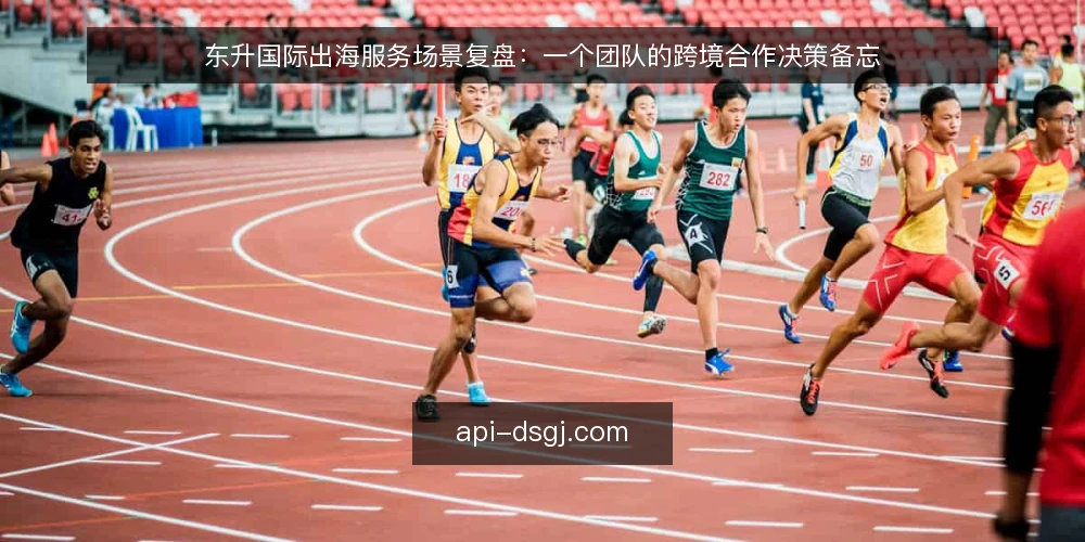 东升国际出海服务场景复盘：一个团队的跨境合作决策备忘 — 现场信号：哪些迹象值得盯 配图